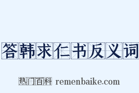答韩求仁书反义词是什么意思的图片